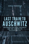 Last Train to Auschwitz : The French National Railways and the Journey to Accountability - Book