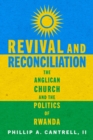 Revival and Reconciliation : The Anglican Church and the Politics of Rwanda - Book