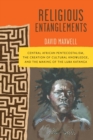 Religious Entanglements : Central African Pentecostalism, the Creation of Cultural Knowledge, and the Making of the Luba Katanga - Book