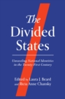 The Divided States : Unraveling National Identities in the Twenty-First Century - Book