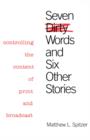 Seven Dirty Words and Six Other Stories : Controlling the Content of Print and Broadcast - Book