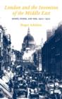 London and the Invention of the Middle East : Money, Power, and War, 1902-1922 - Book