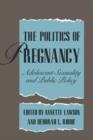 The Politics of Pregnancy : Adolescent Sexuality and Public Policy - Book