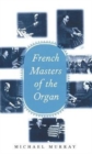 French Masters of the Organ : Saint-Sa?ns, Franck, Widor, Vierne, Dupr?, Langlais, Messiaen - Book