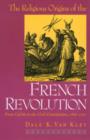 The Religious Origins of the French Revolution : From Calvin to the Civil Constitution, 1560-1791 - Book