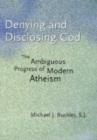 Denying and Disclosing God : The Ambiguous Progress of Modern Atheism - Book