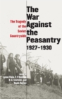 The War Against the Peasantry, 1927-1930 : The Tragedy of the Soviet Countryside, Volume one - Book
