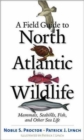 A Field Guide to North Atlantic Wildlife : Marine Mammals, Seabirds, Fish, and Other Sea Life - Book