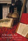 A Worldly Art : The Dutch Republic, 1585-1718 - Book