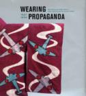 Wearing Propaganda : Textiles on the Home Front in Japan, Britain, and the United States - Book