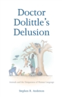 Doctor Dolittle’s Delusion : Animals and the Uniqueness of Human Language - Book
