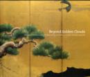 Beyond Golden Clouds : Japanese Screens from the Art Institute of Chicago and the Saint Louis Art Museum - Book