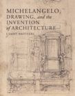 Michelangelo, Drawing, and the Invention of Architecture - Book