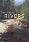 Disconnected Rivers : Linking Rivers to Landscapes - Wohl Ellen Wohl