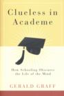 Clueless in Academe : How Schooling Obscures the Life of the Mind - Graff Gerald Graff