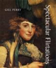 Spectacular Flirtations : Viewing the Actress in British Art and Theater, 1768-1820 - Book