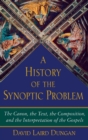 A History of the Synoptic Problem : The Canon, the Text, the Composition, and the Interpretation of the Gospels - Book