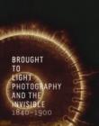 Brought to Light : Photography and the Invisible, 1840-1900 - Book