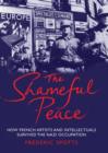 The Shameful Peace : How French Artists and Intellectuals Survived the Nazi Occupation - eBook