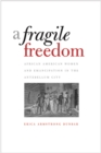 A Fragile Freedom : African American Women and Emancipation in the Antebellum City - eBook