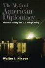 The Myth of American Diplomacy : National Identity and U.S. Foreign Policy - eBook