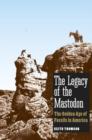 The Legacy of the Mastodon : The Golden Age of Fossils in America - eBook