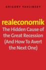 Realeconomik : The Hidden Cause of the Great Recession (And How to Avert the Next One) - eBook