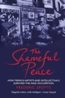 The Shameful Peace : How French Artists and Intellectuals Survived the Nazi Occupation - Book