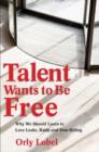 Talent Wants to Be Free : Why We Should Learn to Love Leaks, Raids, and Free Riding - Book