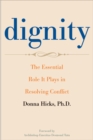 Dignity : The Essential Role It Plays in Resolving Conflict - eBook