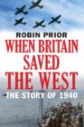 When Britain Saved the West : The Story of 1940 - Book
