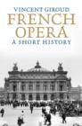 French Opera : A Short History - Giroud Vincent Giroud