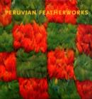 Peruvian Featherworks : Art of the Precolumbian Era - Book