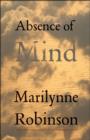 Absence of Mind : The Dispelling of Inwardness from the Modern Myth of the Self - Book