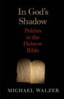 In God's Shadow : Politics in the Hebrew Bible - Book