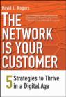 The Network Is Your Customer : Five Strategies to Thrive in a Digital Age - Book