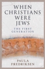 When Christians Were Jews : The First Generation - Book