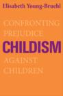 Childism : Confronting Prejudice Against Children - Book