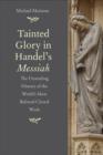 Tainted Glory in Handel’s Messiah : The Unsettling History of the World’s Most Beloved Choral Work - Book