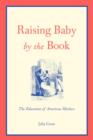 Raising Baby by the Book : The Education of American Mothers - Book