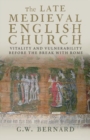 The Late Medieval English Church : Vitality and Vulnerability Before the Break with Rome - Book
