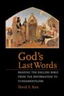 God's Last Words : Reading the English Bible from the Reformation to Fundamentalism - Book