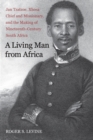 A Living Man from Africa : Jan Tzatzoe, Xhosa Chief and Missionary, and the Making of Nineteenth-Century South Africa - Book