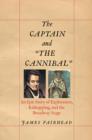 The Captain and "the Cannibal" : An Epic Story of Exploration, Kidnapping, and the Broadway Stage - Book