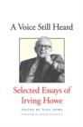 A Voice Still Heard : Selected Essays of Irving Howe - Book