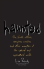 Haunted : On Ghosts, Witches, Vampires, Zombies, and Other Monsters of the Natural and Supernatural Worlds - Book