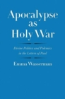 Apocalypse as Holy War : Divine Politics and Polemics in the Letters of Paul - Book