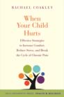 When Your Child Hurts : Effective Strategies to Increase Comfort, Reduce Stress, and Break the Cycle of Chronic Pain - Book
