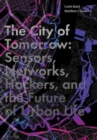The City of Tomorrow : Sensors, Networks, Hackers, and the Future of Urban Life - Book