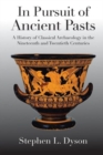 In Pursuit of Ancient Pasts : A History of Classical Archaeology in the Nineteenth and Twentieth Centuries - Book
